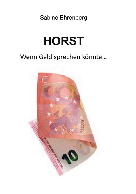 Text: Sabine Ehrenberg, HORST, Wenn Geld sprechen könnte... Darunter ein gefalteter Zehn-Euro-Schein.