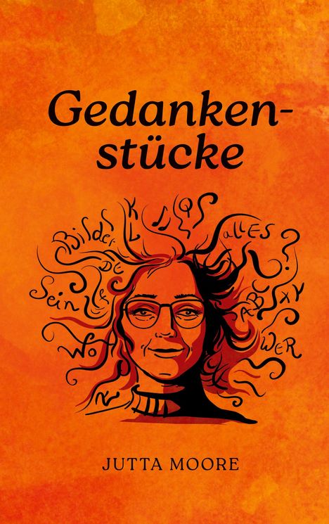 Titel: "Gedankenstücke". Name: Jutta Moore. Illustration: Gesicht mit fließenden Haaren, in denen Wörter schweben. Hintergrund: Orange.