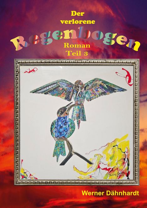 Der Text sagt: "Der verlorene Regenbogen, Roman Teil 3" und "Werner Dähnhardt". Kunstvolle Vögel vor buntem Himmel.