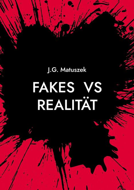 Text: "J.G. Matuszek FAKES VS REALITÄT". Schwarze Tintenflecken auf rotem Hintergrund.