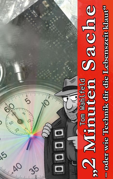 Text: „Tom Wahlfeld 2 Minuten Sache – oder wie Technik dir die Lebenszeit klaut“. Illustration: Mann mit Trenchcoat, Stoppuhr.