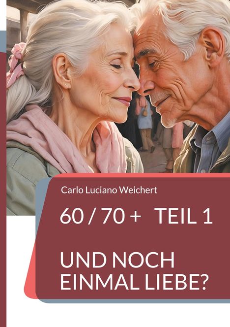 Text: "Carlo Luciano Weichert", "60/70+ TEIL 1", "UND NOCH EINMAL LIEBE?". Zwei ältere Menschen, Nase an Nase, Augen geschlossen.
