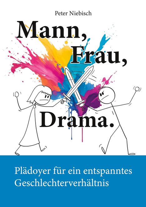 Titel: Mann, Frau, Drama. Untertitel: Plädoyer für ein entspanntes Geschlechterverhältnis. Illustration: Strichmännchen mit Schwertern, bunte Farbkleckse im Hintergrund.