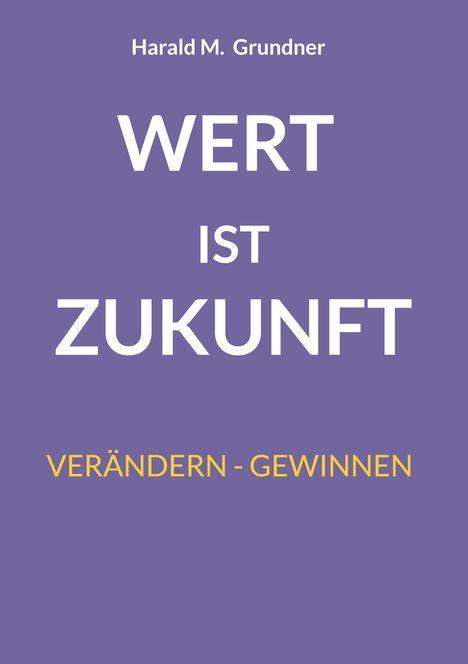 Harald M. Grundner: Wert ist Zukunft, Buch