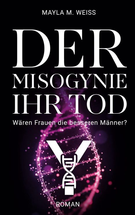 "DER MISOGYNIE IHR TOD" von Mayla M. Weiss, Frage: "Wären Frauen die besseren Männer?", DNA-Strang in Pink.