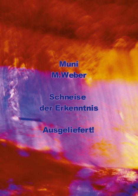 "Muni M.Weber Schneise der Erkenntnis Ausgeliefert!" vor einem abstrakten, bunten Hintergrund in Rot, Orange und Violett.