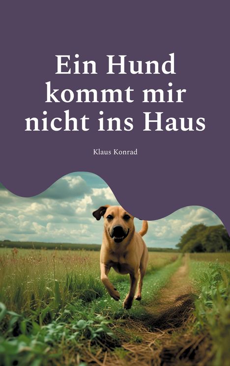 "Ein Hund kommt mir nicht ins Haus" von Klaus Konrad. Darunter ein fröhlich rennender Hund auf einem Pfad im Grünen.