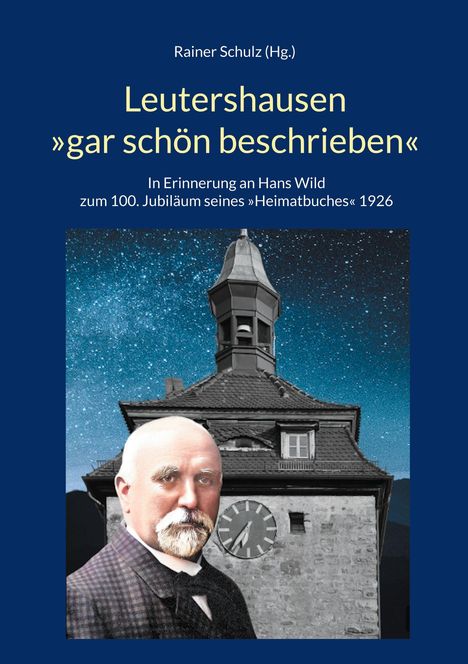 Titel: Leutershausen "gar schön beschrieben". Würdigung von Hans Wild. Unten ein Mann vor einem Gebäude mit Turm und Uhr.