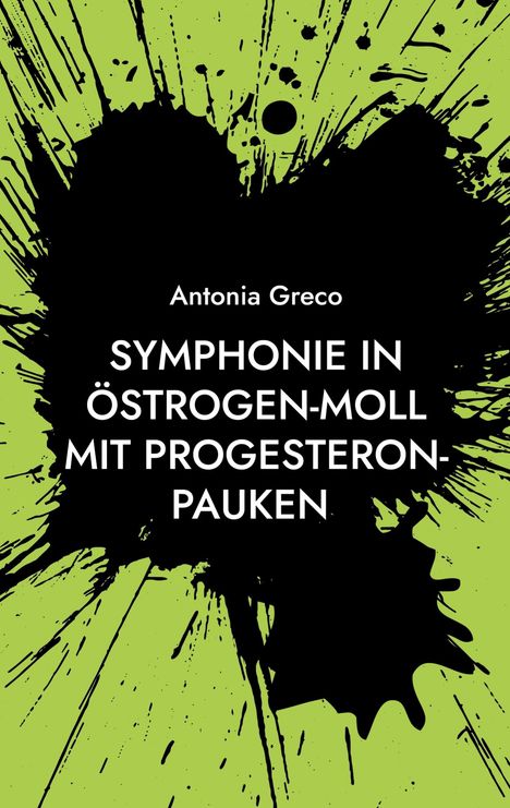 Titel: "Symphonie in Östrogen-Moll mit Progesteron-Pauken" von Antonia Greco. Schwarzer Klecks auf grünem Hintergrund.