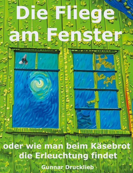 Titel: "Die Fliege am Fenster". Untertitel: "oder wie man beim Käsebrot die Erleuchtung findet". Autor: Gunnar Drucklieb. Grünes Fenster mit Fliege.