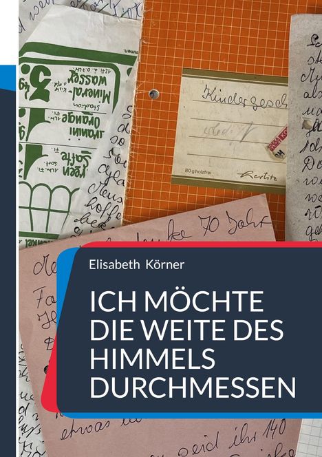 Text: "ICH MÖCHTE DIE WEITE DES HIMMELS DURCHMESSEN." Handschriftliches auf Notizbuchseiten.