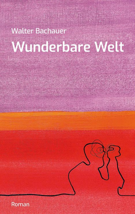 Text: "Walter Bachauer, Wunderbare Welt, Roman." Illustration: Flächen in Lila, Orange, Rot; schwarze Linie einer Figur.