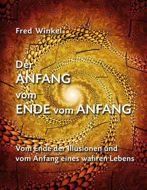 Text: "Fred Winkel, Der ANFANG vom ENDE vom ANFANG, Vom Ende der Illusionen und vom Anfang eines wahren Lebens." Hintergrundmuster spiralförmig.