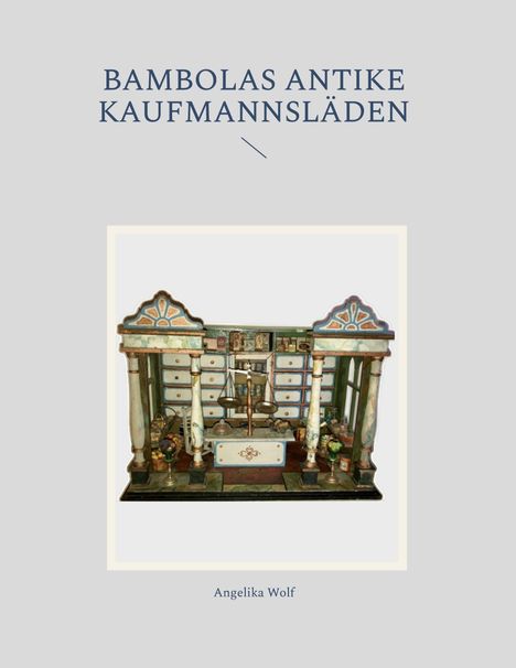 Der Text lautet "BAMBOLAS ANTIKE KAUFMANNSLÄDEN" und "Angelika Wolf". Das Bild zeigt einen antiken Kaufmannsladen.
