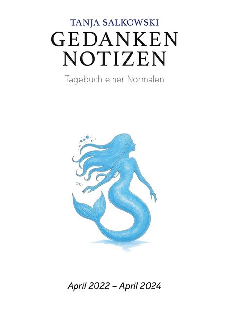 "TANJA SALKOWSKI, GEDANKEN NOTIZEN, Tagebuch einer Normalen. April 2022 – April 2024." Illustration einer blauen Meerjungfrau.