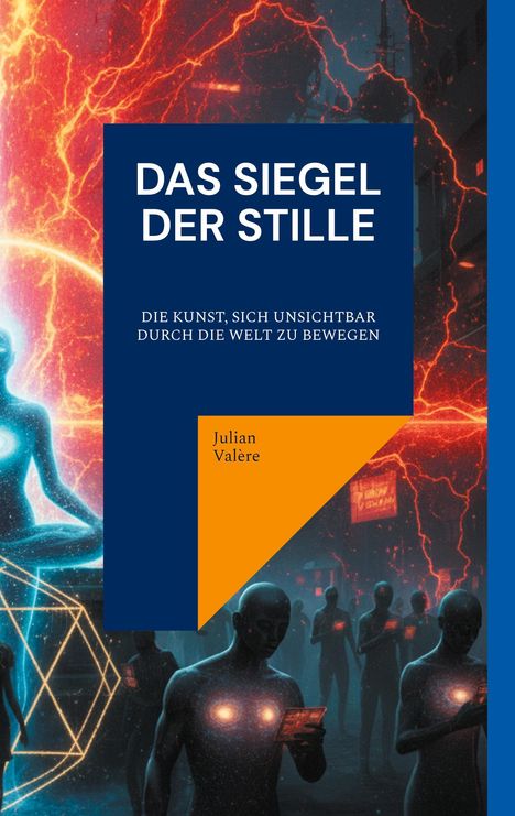 "Das Siegel der Stille", "Die Kunst, sich unsichtbar durch die Welt zu bewegen", Julian Valère. Leuchtende humanoide Figuren.