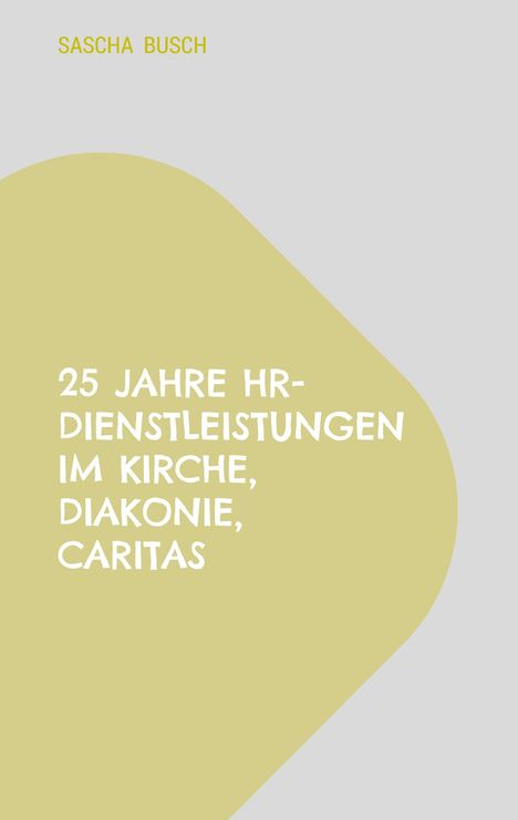 "Sascha Busch, 25 Jahre HR-Dienstleistungen in Kirche, Diakonie, Caritas" in gelber Schrift auf grauem Hintergrund.