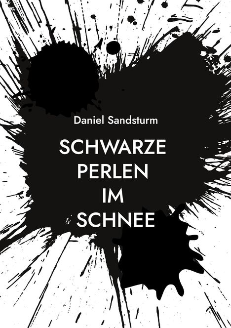 Weißer Hintergrund mit großen, schwarzen Farbklecksen. Text: "Daniel Sandsturm SCHWARZE PERLEN IM SCHNEE".