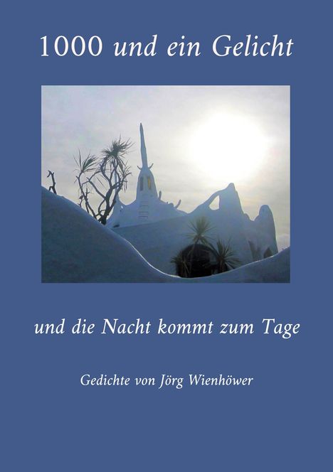 "1000 und ein Gelicht", "und die Nacht kommt zum Tage", "Gedichte von Jörg Wienhöwer". Illustration: Fantasiegebäude im Licht.