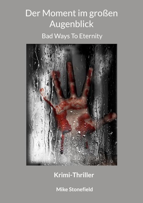 "Der Moment im großen Augenblick", "Bad Ways To Eternity", Krimi-Thriller von Mike Stonefield. Eine Hand mit Blut an regennasser Scheibe.