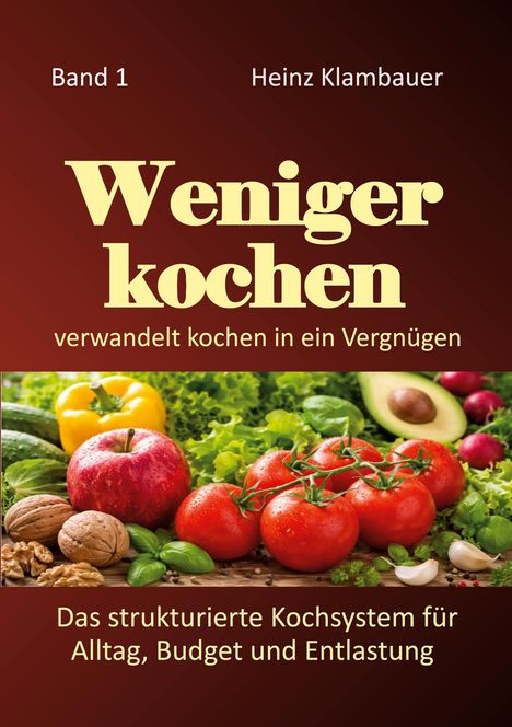 Text: „Band 1“, „Heinz Klambauer“, „Weniger kochen“, „verwandelt kochen in ein Vergnügen“, „Das strukturierte Kochsystem“. Unten Gemüsearrangement.