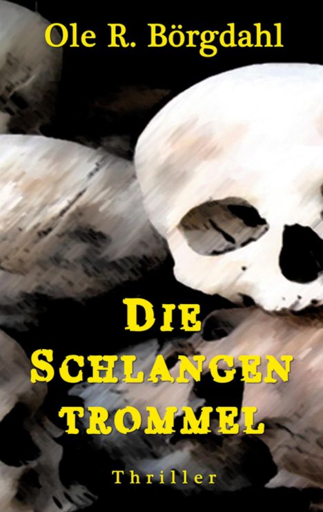 Auf schwarzem Hintergrund sind mehrere Schädel zu sehen. Text: "Ole R. Börgdahl, Die Schlangentrommel, Thriller".