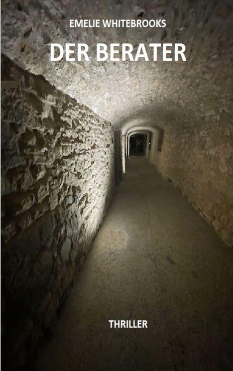 Text: "EMELIE WHITEBROOKS DER BERATER THRILLER". Ein langer, dunkler, gepflasterter Tunnel mit Steinwänden und -decke.