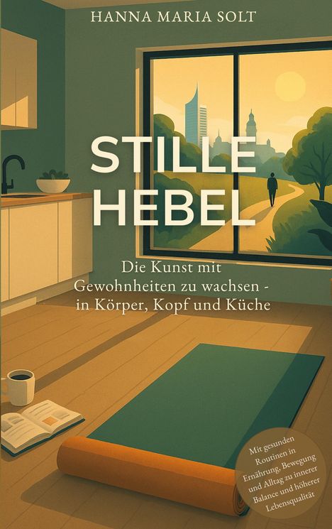 Hanna Maria Solt: Stille Hebel - Die Kunst mit Gewohnheiten zu wachsen - in Körper, Kopf und Küche, Buch