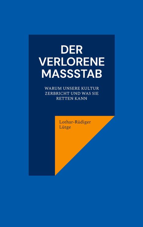 "DER VERLORENE MASSSTAB: Warum unsere Kultur zerbricht und was sie retten kann." Blaues Cover, orange Ecke.
