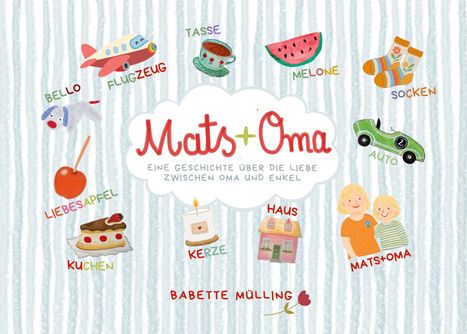 „Mats + Oma: Eine Geschichte über die Liebe zwischen Oma und Enkel.“ Illustrationen: Flugzeug, Tasse, Melone, Socken.