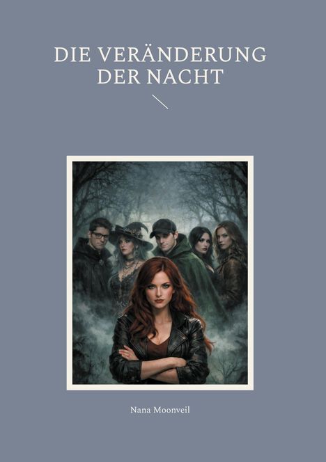 Text: "DIE VERÄNDERUNG DER NACHT" und "Nana Moonveil". Illustration: Gruppe in mystischem Wald, zentrale Frau in Lederjacke.