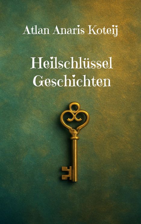 Atlan Anaris Koteij: Heilschlüssel Geschichten, Buch