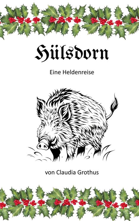 "Hülsdorn: Eine Heldenreise" von Claudia Grothus. Illustration eines Wildschweins, oben und unten mit Stechpalmen verziert.