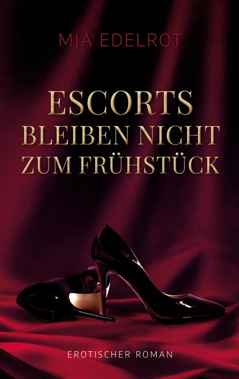 "MIA EDELROT: ESCORTS BLEIBEN NICHT ZUM FRÜHSTÜCK. EROTISCHER ROMAN." Zwei schwarze High-Heels auf rotem Stoff.