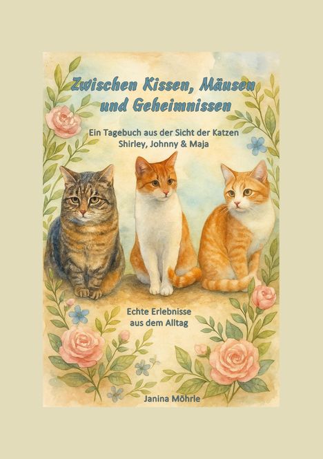 Titel: "Zwischen Kissen, Mäusen und Geheimnissen". Drei Katzen sitzen umgeben von Blumenillustration. Autor: Janina Möhrle.