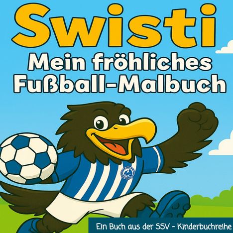 Text: "Swisti, Mein fröhliches Fußball-Malbuch, Ein Buch aus der SSV - Kinderbuchreihe". Illustration: Fröhlicher Vogel im Fußballtrikot.