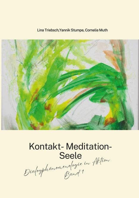 Lina Triebsch, Yannik Stumpe, Cornelia Muth. Kontakt-Meditation-Seele. Dialogphänomenologie in Aktion. Band 1. Bunte Malerei.