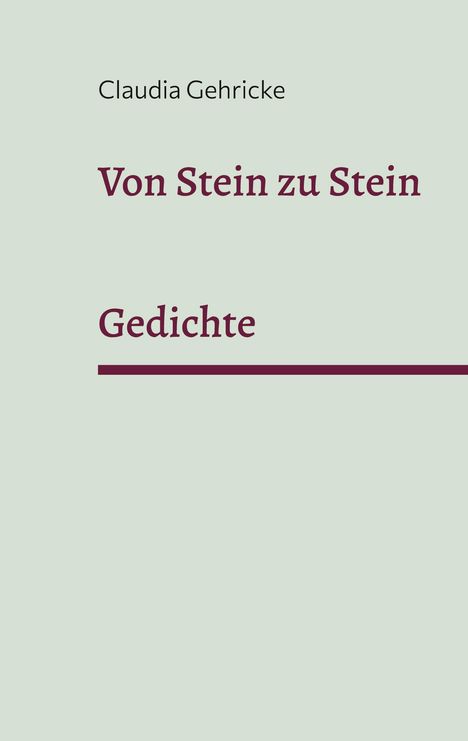 Text: "Claudia Gehricke. Von Stein zu Stein. Gedichte." Heller Hintergrund, minimalistisches Design mit burgunderfarbener Schrift.