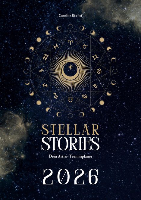 „Caroline Bischof, STELLAR STORIES, Dein Astro-Terminplaner 2026.“ Eine kosmische Illustration mit Sternzeichen-Symbolen.