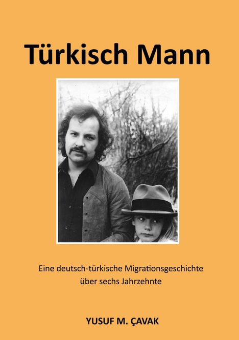 „Türkisch Mann – Eine deutsch-türkische Migrationsgeschichte über sechs Jahrzehnte“ von Yusuf M. Çavak. Fotografie von einem Mann und einem Kind mit Hut.