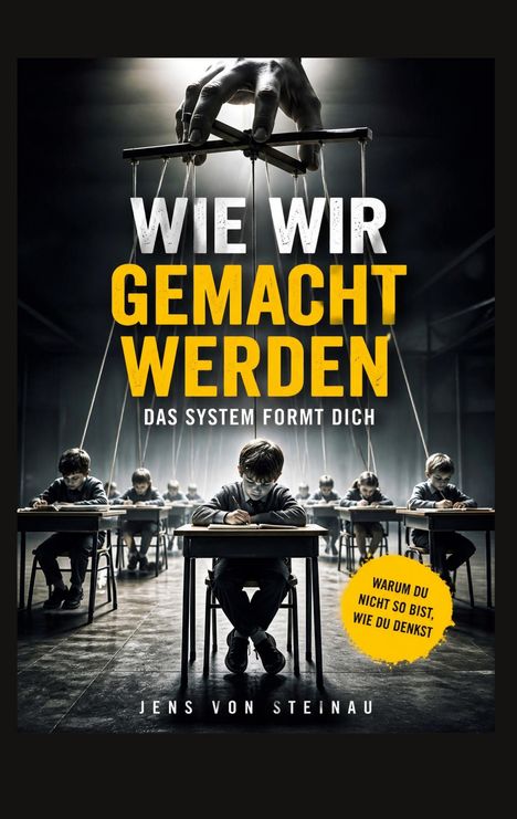Text: "Wie wir gemacht werden. Das System formt dich. Warum du nicht so bist, wie du denkst. Jens von Steinau." Illustration: Eine große Hand hält Marionettenschnüre, darunter Kinder an Schulbänken.