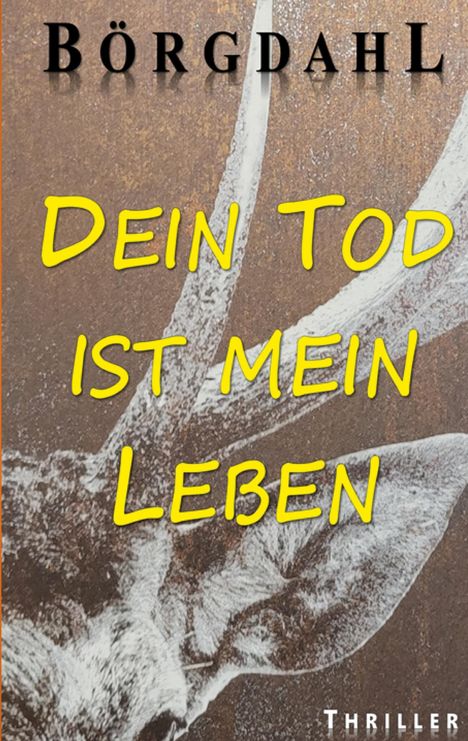 „DEIN TOD IST MEIN LEBEN“ in Gelb, „Börgdahl“ oben, „THRILLER“ unten. Hintergrund: verblasste Zeichnung einer Motte.