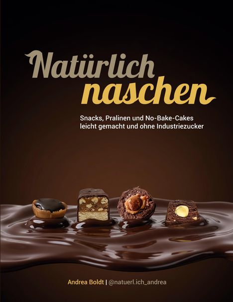 "Natürlich naschen. Snacks, Pralinen und No-Bake-Cakes leicht gemacht und ohne Industriezucker. Andrea Boldt. Vier Pralinen auf flüssiger Schokolade."
