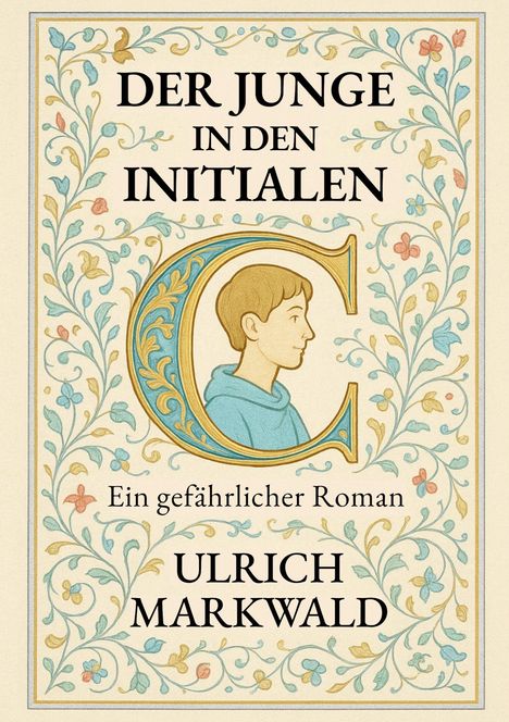 „Der Junge in den Initialen“, „Ein gefährlicher Roman“, „Ulrich Markwald“. Mittelalterliche Initiale C mit Jungen-Profil.