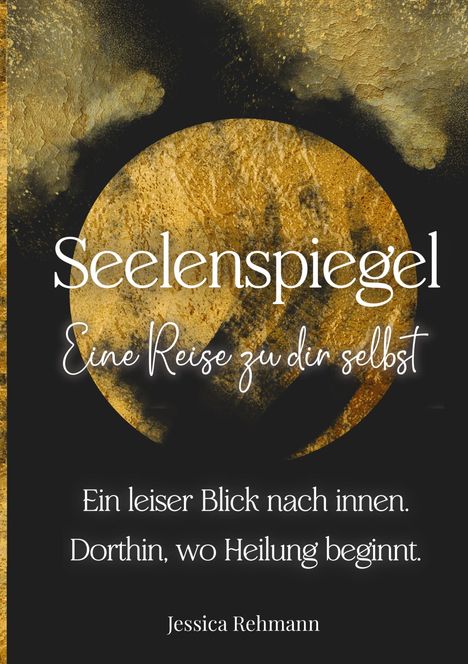 „Seelenspiegel: Eine Reise zu dir selbst“ von Jessica Rehmann. Goldene und schwarze abstrakte Textur.