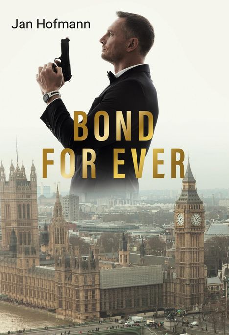 Text: "Jan Hofmann", "Bond For Ever". Ein Mann im Anzug mit Pistole, Hintergrund zeigt London mit dem Big Ben.