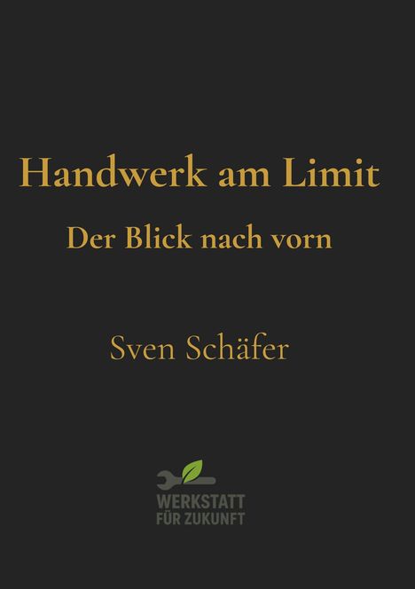 „Handwerk am Limit. Der Blick nach vorn. Sven Schäfer.“ Unten ein Logo mit einem Blatt und Schraubenschlüssel.