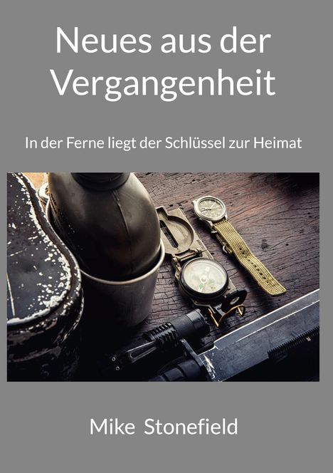 Buchtitel: "Neues aus der Vergangenheit". Untertitel: "In der Ferne liegt der Schlüssel zur Heimat". Name: Mike Stonefield. Oben Vintage-Reiseutensilien.