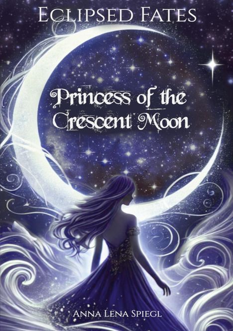 Text: "Eclipsed Fates", "Princess of the Crescent Moon", "Anna Lena Spiegl". Illustration: Frau vor leuchtendem Mond.
