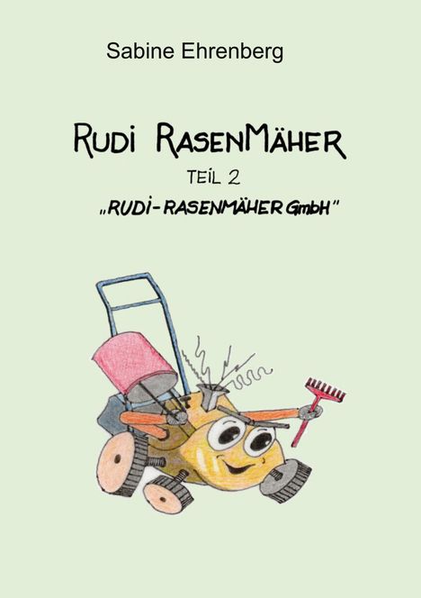 „Sabine Ehrenberg, Rudi Rasenmäher Teil 2, RUDI-RASENMÄHER GmbH“. Illustration eines fröhlichen Rasenmähers mit Armen.